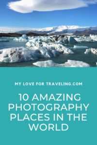10 Great photography places in the world | My love for traveling | Travel blog